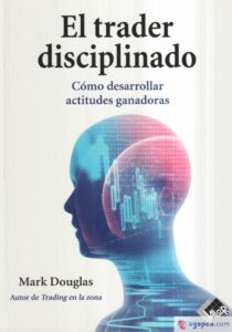 El Trader Disciplinado: Cómo Desarrollar Actitudes Ganadoras, de Mark Douglas (1990)