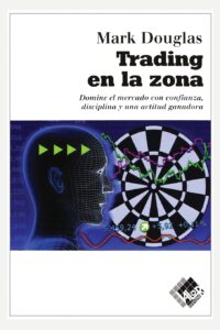 Trading en la Zona: Domine el Mercado con Confianza, Disciplina y Una Actitud Ganadora, de Mark Douglas (2000)